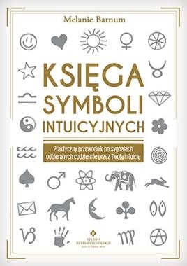 KSIĘGA SYMBOLI INTUICYJNYCH PRAKTYCZNY PRZEWODNIK PO SYGNAŁACH ODBIERANYCH CODZIENNIE PRZEZ TWOJĄ INTUICJĘ M BARNUM