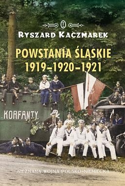 POWSTANIA ŚLĄSKIE 1919-1920-1921 NIEZNANA WOJNA POLSKO-NIEMIECKA R KACZMAREK