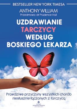 UZDRAWIANIE TARCZYCY WEDŁUG BOSKIEGO LEKARZA PRAWDZIWE PRZYCZYNY WSZYSTKICH CHORÓB NIESŁUSZNIE ŁĄCZONYCH Z TARCZYCĄ A WILLIAM