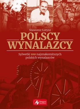  POLSCY WYNALAZCY SYLWETKI 100 NAJZNAKOMITSZYCH POLSKICH WYNALAZCÓW S ŁOTYSZ