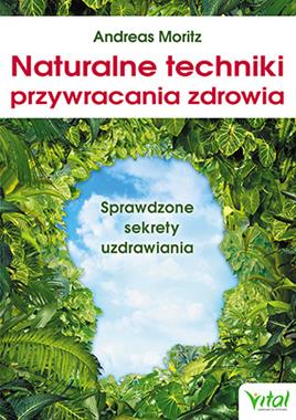 NATURALNE TECHNIKI PRZYWRACANIA ZDROWIA SPRAWDZONE SEKRETY UZDRAWIANIA A MORITZ
