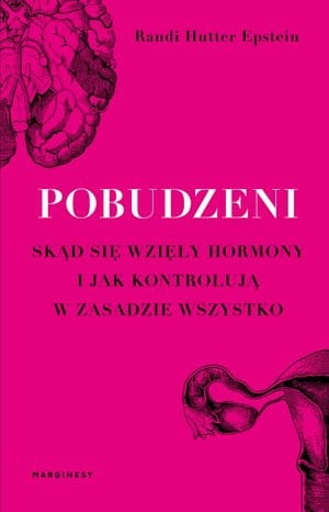 POBUDZENI. SKĄD SIĘ WZIĘŁY HORMONY I JAK KONTROLUJĄ W ZASADZIE WSZYSTKO R H EPSTEIN
