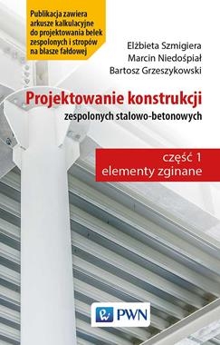 PROJEKTOWANIE KONSTRUKCJI ZESPOLONYCH STALOWO-BETONOWYCH E SZMIGIERA M NIEDOŚPIAŁ B GRZESZYKOWSKI