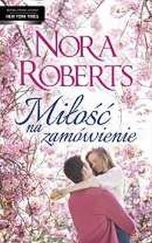 MIŁOŚĆ NA ZAMÓWIENIE NORA ROBERTS NOWA