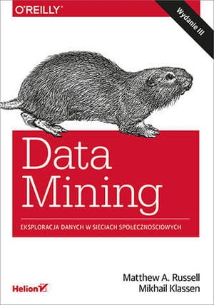 DATA MINING EKSPLORACJA DANYCH W SIECIACH SPOŁECZNOŚCIOWYCH WYDANIE III M KLASSEN M A RUSSELL