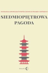 SIEDMIOPIĘTROWA PAGODA ANTOLOGIA OPOWIADAŃ WSPÓŁCZESNYCH PISARZY CHIŃSKICH