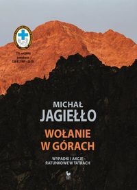 WOŁANIE W GÓRACH WYPADKI I AKCJE RATUNKOWE W TATRACH JAGIEŁŁO MICHAŁ