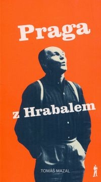 PRAGA Z HRABALEM ORAZ PODRÓŻ ŚLADAMI PISARZA PO CZECHACH I MORAWACH MAZAL TOMAS