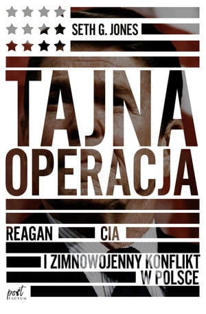 TAJNA OPERACJA REAGAN CIA I ZIMNOWOJENNY KONFLIKT W POLSCE S G JONES
