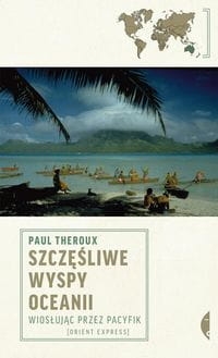 SZCZĘŚLIWE WYSPY OCEANII WIOSŁUJĄC PRZEZ PACYFIK THEROUX PAUL