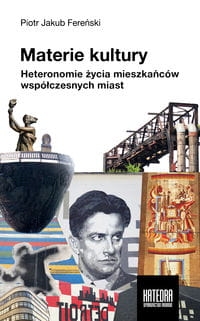 MATERIE KULTURY HETERONOMIE ŻYCIA MIESZKAŃCÓW WSPÓŁCZESNYCH MIAST FEREŃSKI PIOTR JAKUB