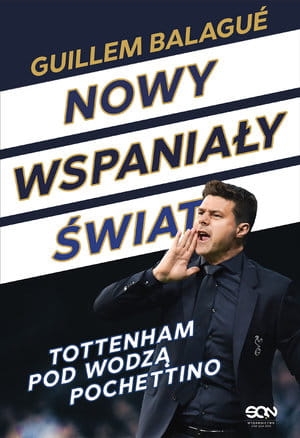 NOWY WSPANIAŁY ŚWIAT TOTTENHAM POD WODZĄ POCHETTINO G BALAGUÉ M POCHETTINO