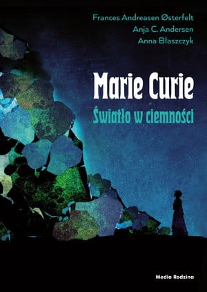 MARIA SKŁODOWSKA CURIE ŚWIATŁO W CIEMNOŚCI      