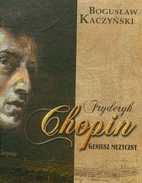 FRYDERYK CHOPIN GENIUSZ MUZYCZNY Z PŁYTĄ CD KACZYŃSKI BOGUSŁAW