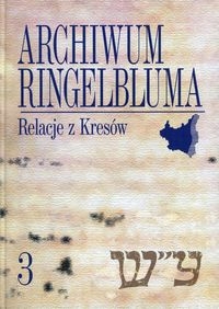 ARCHIWUM RINGELBLUMA TOM 3 RELACJE Z KRESÓW ŻYDOWSKI INSTYTUT HISTORYCZNY
