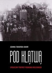 POD KLĄTWĄ TOM 1 TOKARSKA-BAKIR JOANNA  SPOŁECZNY PORTRET POGROMU KIELECKIEGO