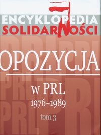 ENCYKLOPEDIA SOLIDARNOŚCI OPOZYCJA W PRL 1976–1989 TOM 3