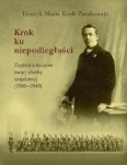 KROK KU NIEPODLEGŁOŚCI KROK-PASZKOWSKI HENRYK MARIA  ZAPISKI Z DZIEJÓW MOJEJ SŁUŻBY WOJSKOWEJ1908-1949