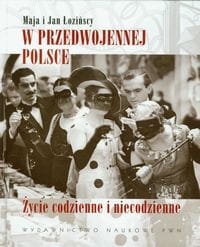 W PRZEDWOJENNEJ POLSCE ŁOZIŃSKA MAJA, ŁOZIŃSKI JAN  ŻYCIE CODZIENNE I NIECODZIENNE