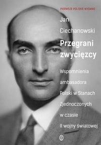 PRZEGRANI ZWYCIĘZCY CIECHANOWSKI JAN  WSPOMNIENIA AMBASADORA POLSKI W STANACH ZJEDNOCZONYCH