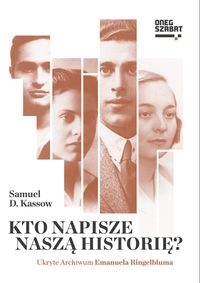 KTO NAPISZE NASZĄ HISTORIĘ KASSOW SAMUEL D  UKRYTE ARCHIWUM EMANUELA RINGELBLUMA