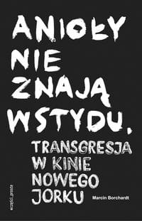 ANIOŁY NIE ZNAJĄ WSTYDU TRANSGRESJA W KINIE NOWEGO JORKU BORCHARDT MARCIN