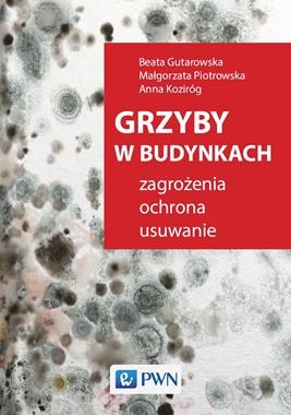 GRZYBY W BUDYNKACH ZAGROŻENIA OCHRONA USUWANIE B GUTAROWSKA,P PIOTROWSKA A KOZIRÓG