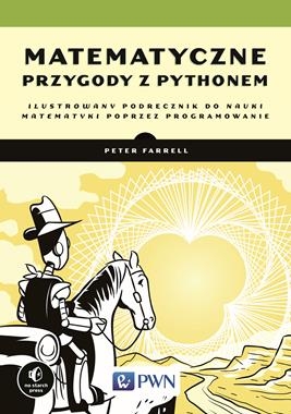 MATEMATYCZNE PRZYGODY Z PYTHONEM ILUSTROWANY PODRĘCZNIK DO NAUKI MATEMATYKI POPRZEZ PROGRAMOWANIE P FARRELL