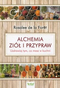 ALCHEMIA ZIÓŁ I PRZYPRAW FORET DE LA ROSALEE  UZDRAWIAJ TYM CO MASZ W KUCHNI