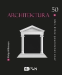 ARCHITEKTURA 50 IDEI KTÓRE POWINIENEŚ ZNAĆ P WILKINSON