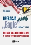 OPERACJA EAGLE NIEMCY 1945 POLSCY SPADOCHRONIARZE W SŁUŻBIE AMERYKAŃSKIEGO WYWIADU A TYSZKIEWICZ J TYSZKIEWICZ