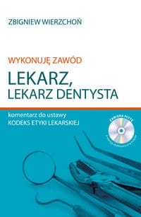 WYKONUJĘ ZAWÓD LEKARZ LEKARZ DENTYSTA KOMENTARZ DO USTAWY KODEKS ETYKI  WIERZCHOŃ ZBIGNIEW