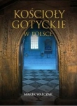 KOŚCIOŁY GOTYCKIE W POLSCE WALCZAK MAREK