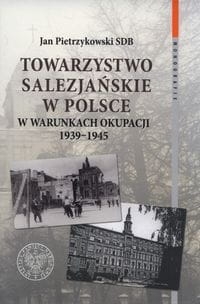 TOWARZYSTWO SALEZJAŃSKIE W POLSCE PIETRZYKOWSKI JAN  W WARUNKACH OKUPACJI 1939-1945