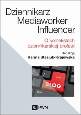DZIENNIKARZ MEDIAWORKER INFLUENCER O KONTEKSTACH DZIENNIKARSKIEJ PROFESJI K STASIUK-KRAJEWSKA