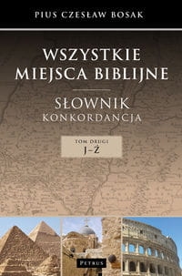 WSZYSTKIE MIEJSCA BIBLIJNE SŁOWNIK KONKORDANCJA TOM 2 J-Ź BOSAK CZESŁAW