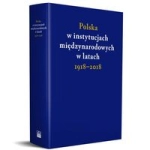 POLSKA W INSTYTUCJACH MIĘDZYNARODOWYCH W LATACH 1918-2018