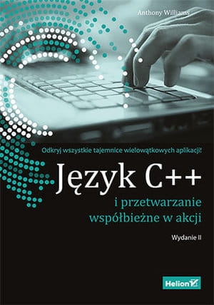 JĘZYK C++ I PRZETWARZANIE WSPÓŁBIEŻNE W AKCJI. WYDANIE II A WILLIAMS