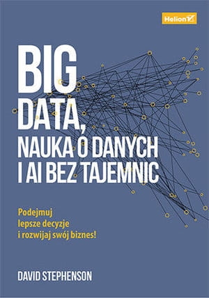 BIG DATA NAUKA O DANYCH I AI BEZ TAJEMNIC PODEJMUJ LEPSZE DECYZJE I ROZWIJAJ SWÓJ BIZNES D STEPHENSON