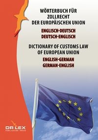 DICTIONARY OF CUSTOMS LAW OF EUROPEAN UNION GERMAN ENGLISH ENGLISH GERMAN