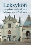 LEKSYKON ZABYTKÓW ARCHITEKTURY MAZOWSZA I PODLASIA ŻABICKI JACEK