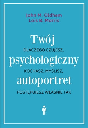 TWÓJ PSYCHOLOGICZNY AUTOPORTRET DLACZEGO CZUJESZ KOCHASZ MYŚLISZ POSTĘPUJESZ WŁAŚNIE TAK