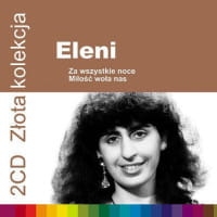 ZŁOTA KOLEKCJA ZA WSZYSTKIE NOCE  MIŁOŚĆ WOŁA NAS VOL 1 & VOL 2    2 CD  ELENI