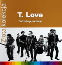 ZŁOTA KOLEKCJA  POTRZEBUJĘ WCZORAJ CD T LOVE