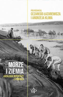 MORZE I ZIEMIA ANTOLOGIA REPORTAŻY Z POMORZA C ŁAZAREWICZ A KLIM