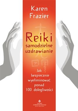 REIKI SAMODZIELNE UZDRAWIANIE JAK BEZPIECZNIE WYELIMINOWAĆ PONAD 100 DOLEGLIWOŚCI K FRAZIER
