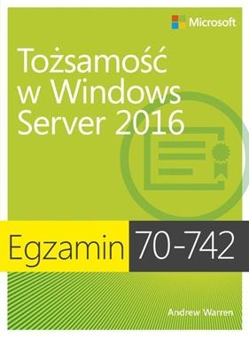 TOŻSAMOŚĆ W WINDOWS SERVER 2016 EGZAMIN 70-742 A WARREN