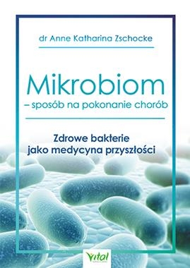 MIKROBIOM SPOSÓB NA POKONANIE CHORÓB ZDROWE BAKTERIE JAKO MEDYCYNA PRZYSZŁOŚCI A K ZSCHOCKE