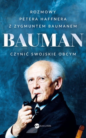 BAUMAN CZYNIĆ SWOJSKIE OBCYM ROZMOWA PETERA HAFFNERA Z ZYGMUNTEM BAUMANEM P HAFFNER