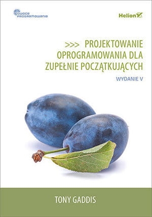 PROJEKTOWANIE OPROGRAMOWANIA DLA ZUPEŁNIE POCZĄTKUJĄCYCH OWOCE PROGRAMOWANIA WYDANIE V T GADDIS